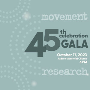 Graphic Design. Semi circles made of small dots float on the left margin of the art. 45 as a cardinal number is in the center of square followed by a text that reads, Celebration, GALA, October 17, 2023, Judson Memorial Church, 6pm. Movement Research logo has been split in two, the word movement floats above the text and the word research underneath enclosing the message. Art by Kristine Maria Gonzalez. 