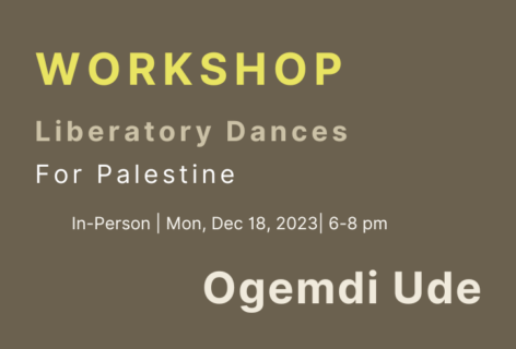 Brown graphic that reads liberatory dances for Palestine. In person Mon Dec 18, 2023 6pm to 8pm, Ogemdi Ude