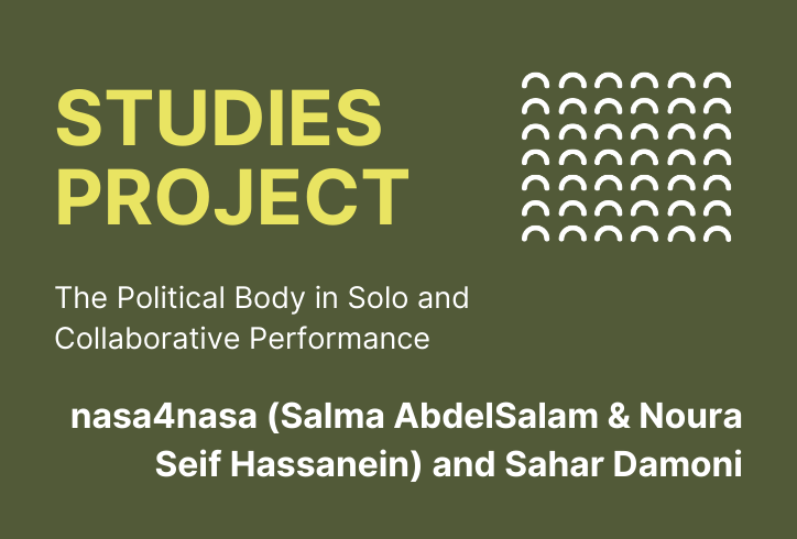 A green graphic that reads: The Political Body in Solo and Collaborative Performance, nasa4nasa (Salma AbdelSalam & Noura Seif Hassanein) and Sahar Damoni.