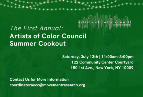 White text on green background with faded image of people, text reads, artists of color council movement research. The First annual: Artists of color council summer cookout. Saturday July 13, 11-3pm 122 Community Center Courtyard 150 1st Ave. New York, NY 10009. Contact us for more Information coordinator@movementresearch.org