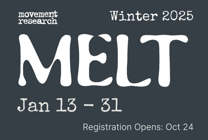 2025 Winter MELT graphic. White text on a dark blue background. Text reads, Movement Research Winter 2025 MELT Jan 13 - 31 Registration opens: Oct 24.