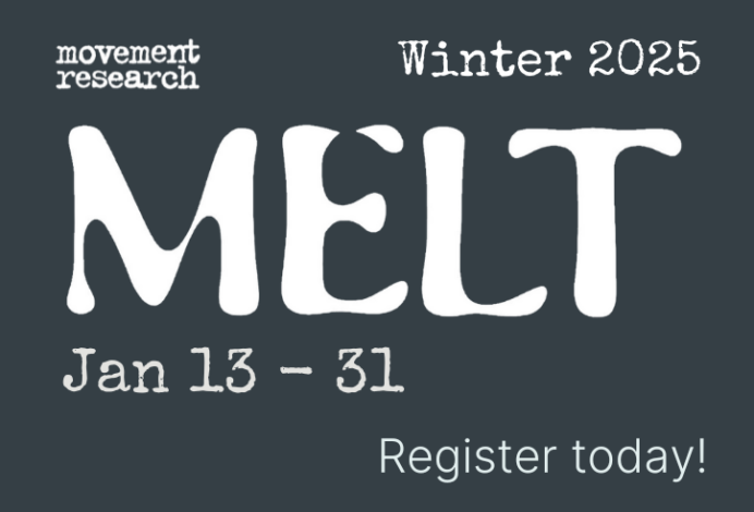 2025 Winter MELT graphic. White text on a dark blue background. Text reads, Movement Research Winter 2025 MELT Jan 13 - 31 Register today!