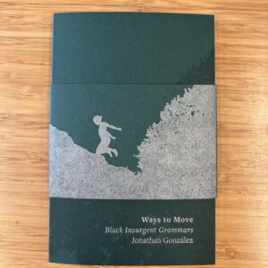 Ways to Move: Black Insurgent Grammars by Jonathan González